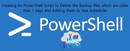 Creating PowerShell Script Delete Backup files which older days Adding them Task Scheduler